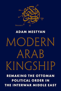 Book cover - Adam Mestyan - Modern Arab Kingship